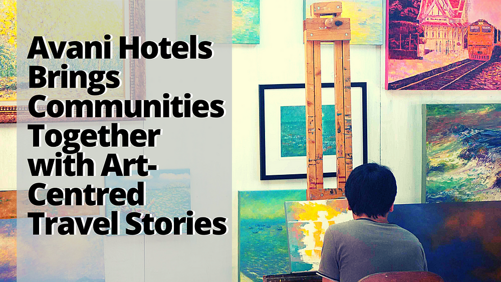 Art for All: Avani Hotels Brings Communities Together with Art-Centred Travel Stories