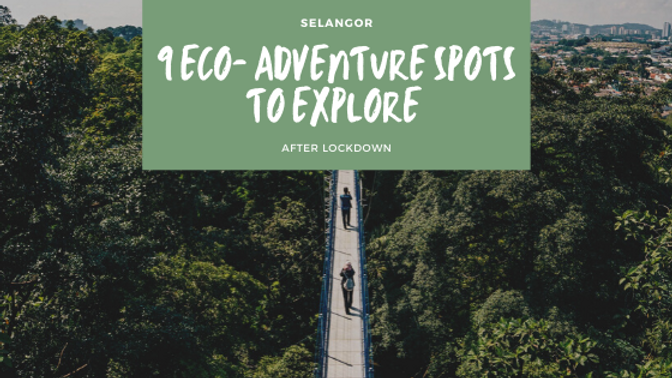 9 Eco- Adventure Spots to Explore around and about Selangor after CMCO