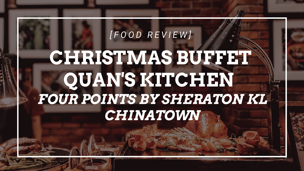 A Christmas Buffet Feast at Quan’s Kitchen, Four Points by Sheraton KL Chinatown