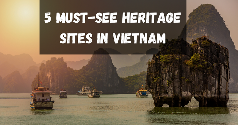 5 Must-See Heritage Sites in Vietnam