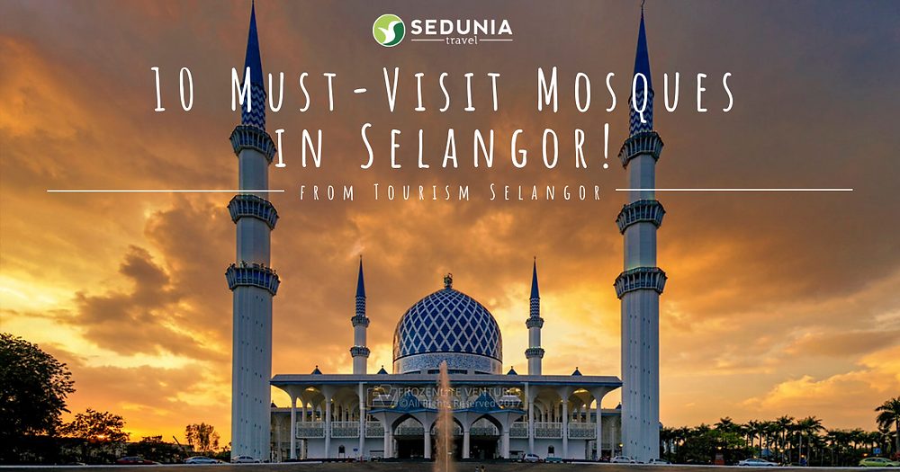 10 Must-Visit Mosques During Ramadan, Only in Selangor!