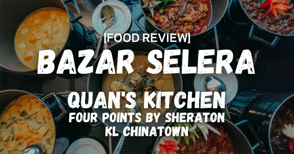 Jom Ber-Bazar Selera at Quan’s Kitchen, Four Points by Sheraton KL Chinatown, starting 13 April 2021