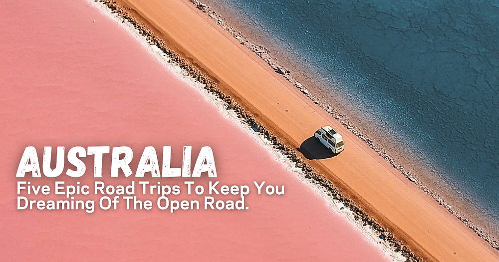 Five Epic Road Trips To Keep You Dreaming Of The Open Road